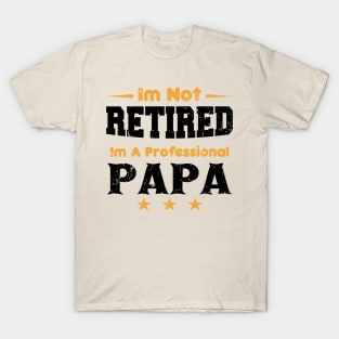 I'm Not Retired I'm A Professional Papa,fathers day T-Shirt